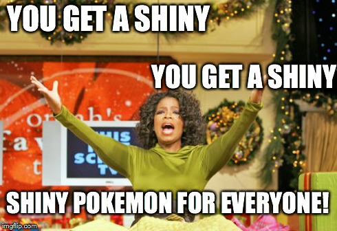 You Get An X And You Get An X | YOU GET A SHINY YOU GET A SHINY SHINY POKEMON FOR EVERYONE! | image tagged in memes,you get an x and you get an x,pokemon | made w/ Imgflip meme maker