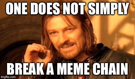 ONE DOES NOT SIMPLY BREAK A MEME CHAIN | image tagged in memes,one does not simply | made w/ Imgflip meme maker