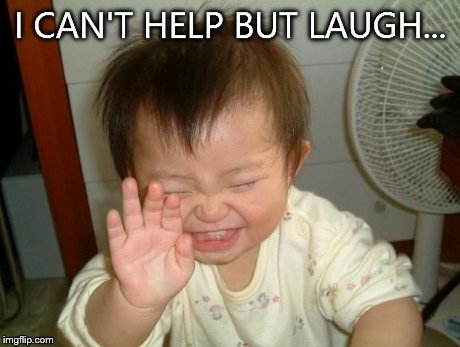 Laughing baby | I CAN'T HELP BUT LAUGH... | image tagged in laughing baby | made w/ Imgflip meme maker