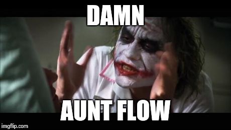 And everybody loses their minds | DAMN AUNT FLOW | image tagged in memes,and everybody loses their minds | made w/ Imgflip meme maker
