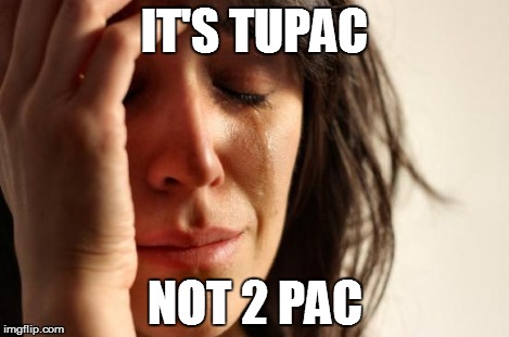 First World Problems Meme | IT'S TUPAC NOT 2 PAC | image tagged in memes,first world problems | made w/ Imgflip meme maker