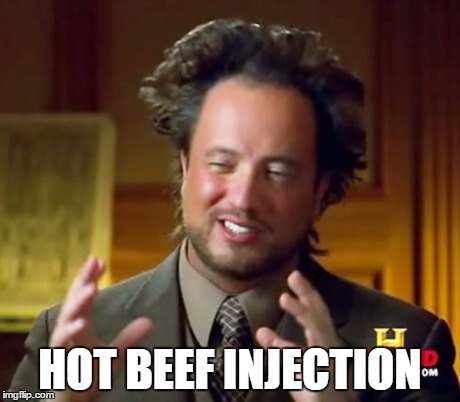 Ancient Aliens Meme | HOT BEEF INJECTION | image tagged in memes,ancient aliens | made w/ Imgflip meme maker