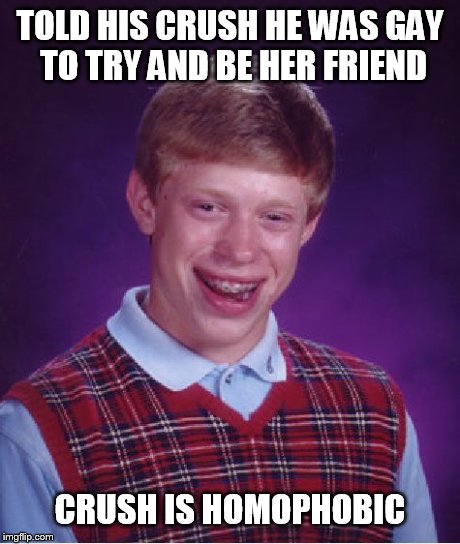 Bad Luck Brian Meme | TOLD HIS CRUSH HE WAS GAY TO TRY AND BE HER FRIEND CRUSH IS HOMOPHOBIC | image tagged in memes,bad luck brian | made w/ Imgflip meme maker