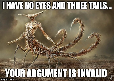 I HAVE NO EYES AND THREE TAILS... YOUR ARGUMENT IS INVALID | image tagged in invalid,invalid argument | made w/ Imgflip meme maker