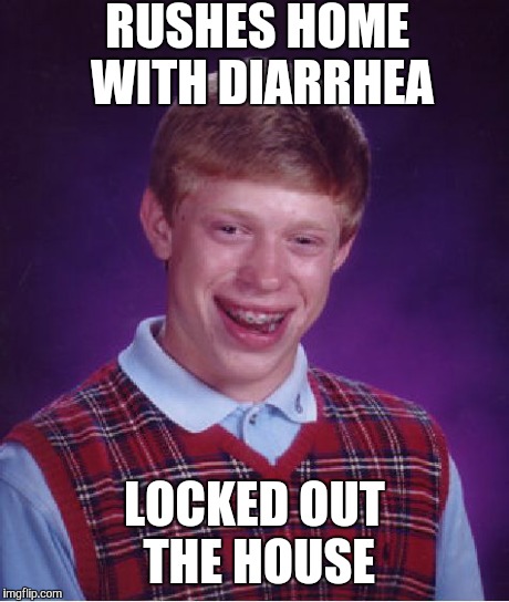 Bad Luck Brian Meme | RUSHES HOME WITH DIARRHEA LOCKED OUT THE HOUSE | image tagged in memes,bad luck brian | made w/ Imgflip meme maker