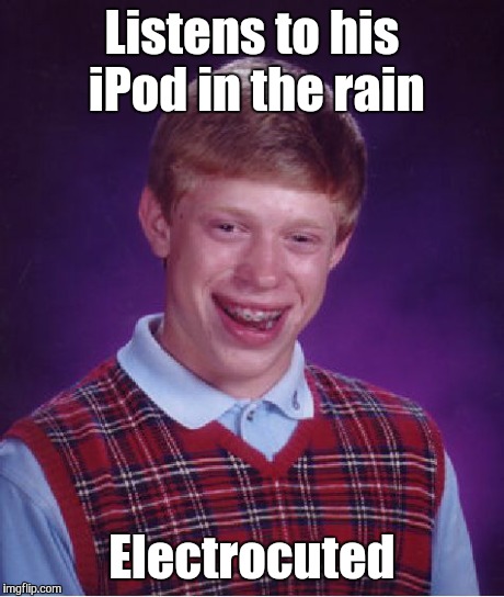 Bad Luck Brian Meme | Listens to his iPod in the rain Electrocuted | image tagged in memes,bad luck brian | made w/ Imgflip meme maker