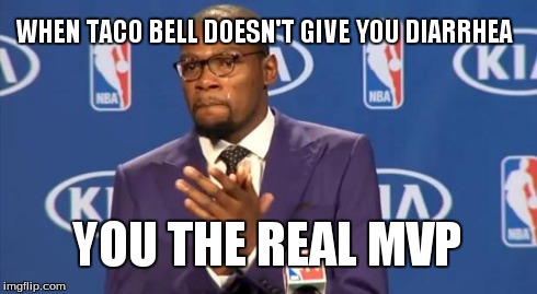 You The Real MVP Meme | WHEN TACO BELL DOESN'T GIVE YOU DIARRHEA YOU THE REAL MVP | image tagged in memes,you the real mvp | made w/ Imgflip meme maker
