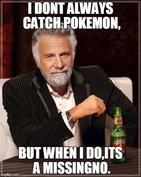 The Most Interesting Man In The World | I DONT ALWAYS CATCH POKEMON, BUT WHEN I DO,ITS A MISSINGNO. | image tagged in memes,the most interesting man in the world | made w/ Imgflip meme maker