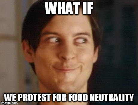 Spiderman Peter Parker | WHAT IF WE PROTEST FOR FOOD NEUTRALITY | image tagged in memes,spiderman peter parker | made w/ Imgflip meme maker