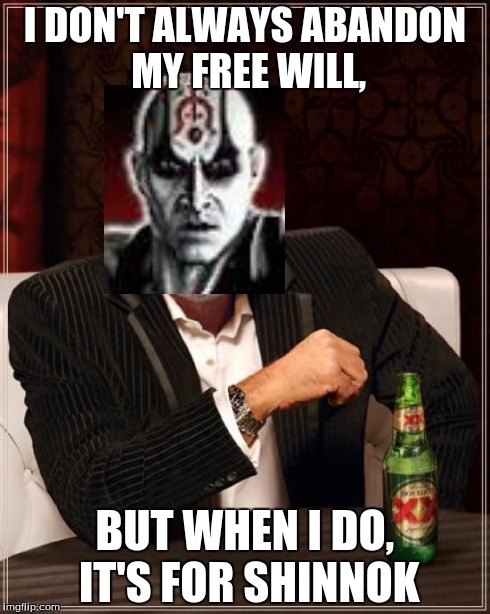 The Most Interesting Sorcerer In The World | I DON'T ALWAYS ABANDON MY FREE WILL, BUT WHEN I DO, IT'S FOR SHINNOK | image tagged in memes,the most interesting man in the world | made w/ Imgflip meme maker