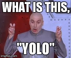 Dr Evil Laser Meme | WHAT IS THIS, "YOLO" | image tagged in memes,dr evil laser | made w/ Imgflip meme maker