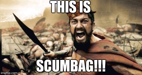 Sparta Leonidas Meme | THIS IS SCUMBAG!!! | image tagged in memes,sparta leonidas,scumbag | made w/ Imgflip meme maker