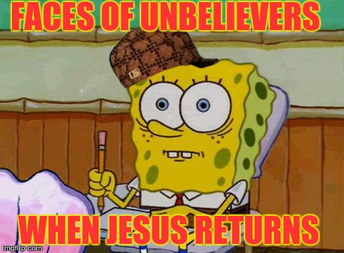 Image tagged in faces of unbelievers when jesus returns,scumbag - Imgflip