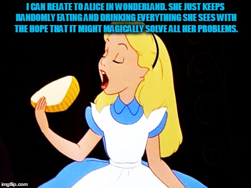 Alice eating her problems away | I CAN RELATE TO ALICE IN WONDERLAND. SHE JUST KEEPS RANDOMLY EATING AND DRINKING EVERYTHING SHE SEES WITH THE HOPE THAT IT MIGHT MAGICALLY S | image tagged in alice in wonderland,eating,problems | made w/ Imgflip meme maker