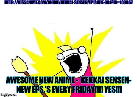 Awesome New Anime to checkout! | HTTP://KISSANIME.COM/ANIME/KEKKAI-SENSEN/EPISODE-001?ID=100967 AWESOME NEW ANIME - 
KEKKAI SENSEN- NEW EPS.'S EVERY FRIDAY!!!! YES!!! | made w/ Imgflip meme maker