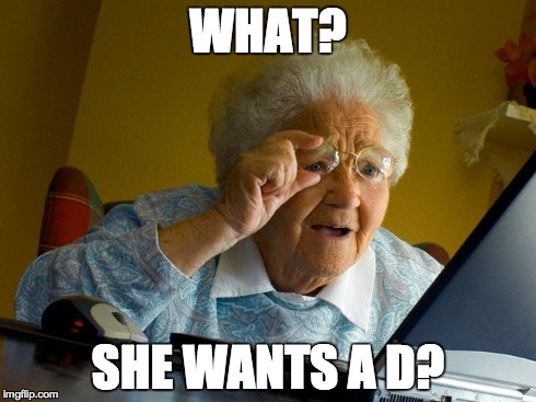 Grandma Finds The Internet | WHAT? SHE WANTS A D? | image tagged in memes,grandma finds the internet | made w/ Imgflip meme maker