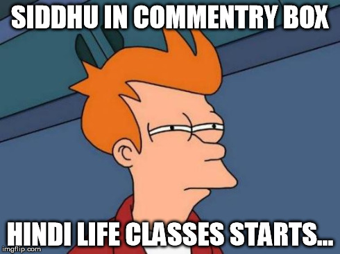 Futurama Fry | SIDDHU IN COMMENTRY BOX HINDI LIFE CLASSES STARTS... | image tagged in memes,futurama fry | made w/ Imgflip meme maker