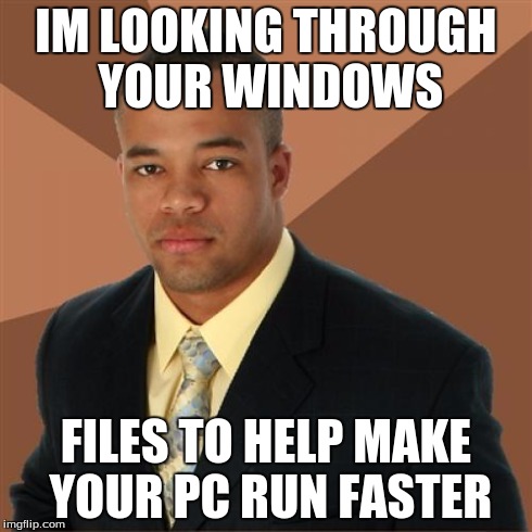 Successful Black Man | IM LOOKING THROUGH YOUR WINDOWS FILES TO HELP MAKE YOUR PC RUN FASTER | image tagged in memes,successful black man | made w/ Imgflip meme maker