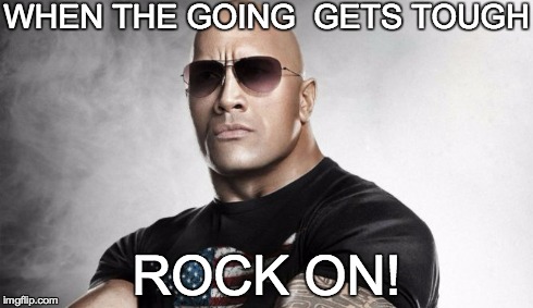 When the going gets tough... | WHEN THE GOING GETS TOUGH ROCK ON! | image tagged in the rock,finals,exams,motivators,motivation,rock | made w/ Imgflip meme maker