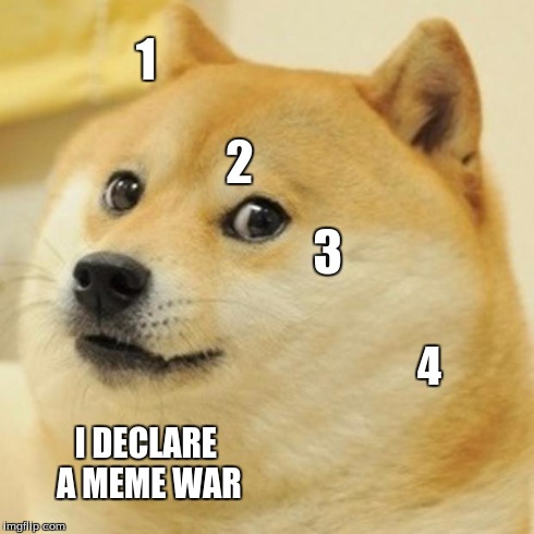 Doge | 1 2 3 4 I DECLARE A MEME WAR | image tagged in memes,doge | made w/ Imgflip meme maker