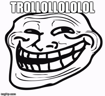 Trollface | TROLLOLLOLOLOL | image tagged in trollface | made w/ Imgflip meme maker