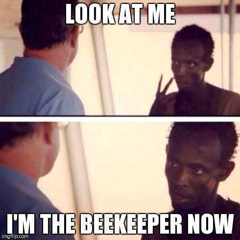 Captain Phillips - I'm The Captain Now Meme | LOOK AT ME I'M THE BEEKEEPER NOW | image tagged in captain phillips - i'm the captain now | made w/ Imgflip meme maker