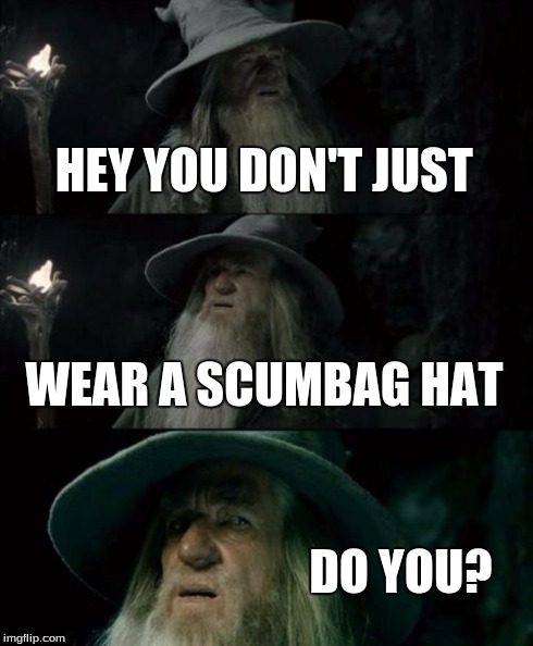 Confused Gandalf Meme | HEY YOU DON'T JUST WEAR A SCUMBAG HAT DO YOU? | image tagged in memes,confused gandalf | made w/ Imgflip meme maker