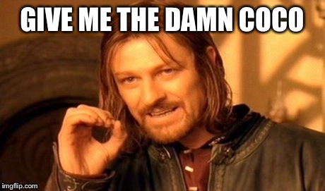 One Does Not Simply | GIVE ME THE DAMN COCO | image tagged in memes,one does not simply | made w/ Imgflip meme maker