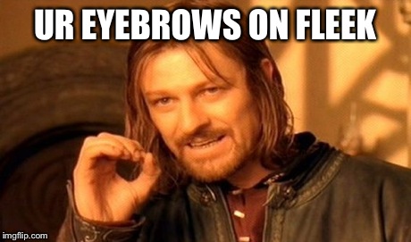 One Does Not Simply | UR EYEBROWS ON FLEEK | image tagged in memes,one does not simply | made w/ Imgflip meme maker