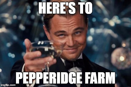 Leonardo Dicaprio Cheers Meme | HERE'S TO PEPPERIDGE FARM | image tagged in memes,leonardo dicaprio cheers | made w/ Imgflip meme maker