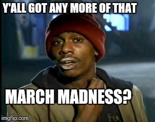 Y'all Got Any More Of That | Y'ALL GOT ANY MORE OF THAT MARCH MADNESS? | image tagged in memes,yall got any more of | made w/ Imgflip meme maker