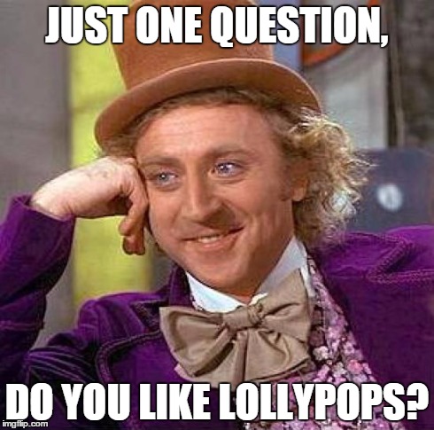 Creepy Condescending Wonka Meme | JUST ONE QUESTION, DO YOU LIKE LOLLYPOPS? | image tagged in memes,creepy condescending wonka | made w/ Imgflip meme maker