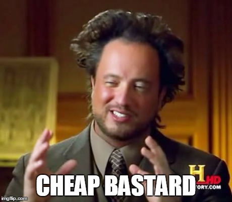 Ancient Aliens Meme | CHEAP BA***RD | image tagged in memes,ancient aliens | made w/ Imgflip meme maker