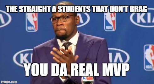 You The Real MVP | THE STRAIGHT A STUDENTS THAT DON'T BRAG YOU DA REAL MVP | image tagged in memes,you the real mvp | made w/ Imgflip meme maker