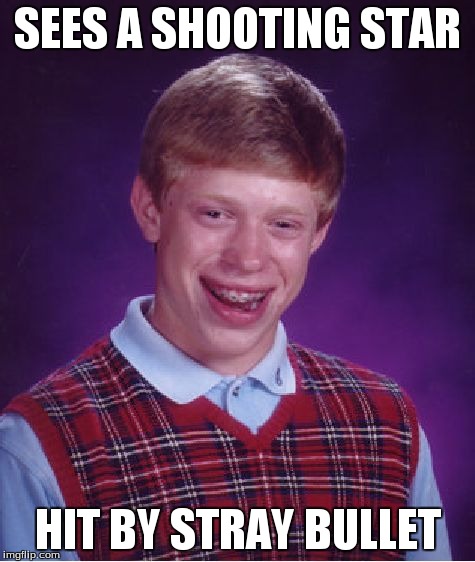 Bad Luck Brian | SEES A SHOOTING STAR HIT BY STRAY BULLET | image tagged in memes,bad luck brian | made w/ Imgflip meme maker