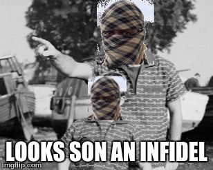 Look son an infidel | LOOKS SON AN INFIDEL | image tagged in infidels,allahu akbar,al qaeda | made w/ Imgflip meme maker
