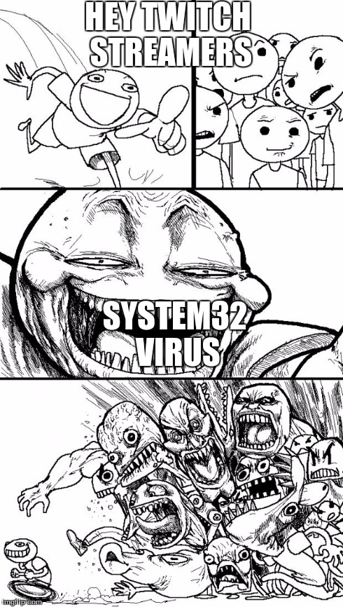 Hey Internet | HEY TWITCH STREAMERS SYSTEM32 VIRUS | image tagged in memes,hey internet | made w/ Imgflip meme maker