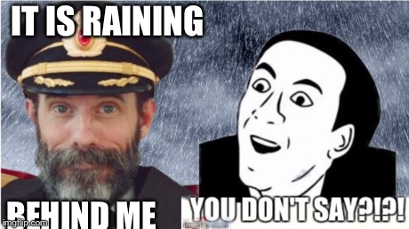 You don't say, Captain Obvious? | IT IS RAINING BEHIND ME | image tagged in captain obvious,you don't say | made w/ Imgflip meme maker