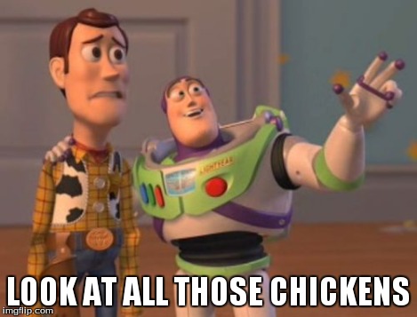 X, X Everywhere Meme | LOOK AT ALL THOSE CHICKENS | image tagged in memes,x x everywhere | made w/ Imgflip meme maker