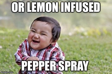 Evil Toddler Meme | OR LEMON INFUSED PEPPER SPRAY | image tagged in memes,evil toddler | made w/ Imgflip meme maker