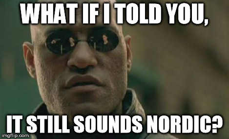 WHAT IF I TOLD YOU, IT STILL SOUNDS NORDIC? | image tagged in memes,matrix morpheus | made w/ Imgflip meme maker