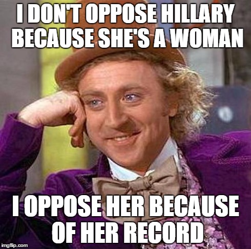 Famous Chocolatier condescends Lefty Leaning Media. . .     | I DON'T OPPOSE HILLARY BECAUSE SHE'S A WOMAN I OPPOSE HER BECAUSE OF HER RECORD | image tagged in memes,creepy condescending wonka | made w/ Imgflip meme maker