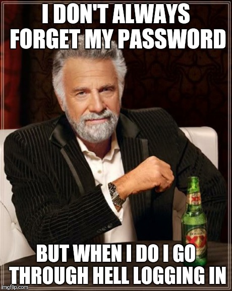 Brain farts | I DON'T ALWAYS FORGET MY PASSWORD BUT WHEN I DO I GO THROUGH HELL LOGGING IN | image tagged in memes,the most interesting man in the world | made w/ Imgflip meme maker