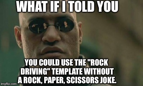 Matrix Morpheus | WHAT IF I TOLD YOU YOU COULD USE THE "ROCK DRIVING" TEMPLATE WITHOUT A ROCK, PAPER, SCISSORS JOKE. | image tagged in memes,matrix morpheus | made w/ Imgflip meme maker