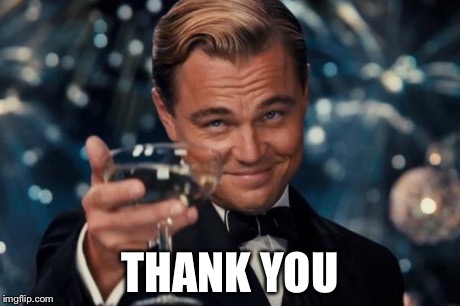 Leonardo Dicaprio Cheers Meme | THANK YOU | image tagged in memes,leonardo dicaprio cheers | made w/ Imgflip meme maker