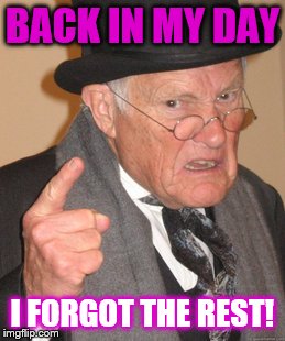 Nostalginesia | BACK IN MY DAY I FORGOT THE REST! | image tagged in memes,back in my day | made w/ Imgflip meme maker