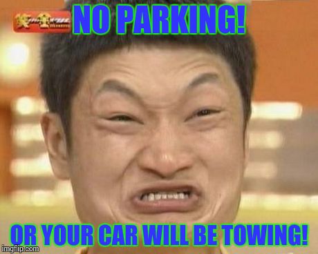 Impossibru Guy Original | NO PARKING! OR YOUR CAR WILL BE TOWING! | image tagged in memes,impossibru guy original | made w/ Imgflip meme maker