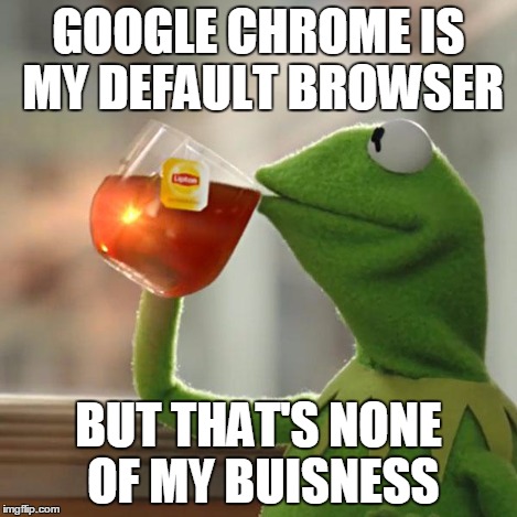 But That's None Of My Business Meme | GOOGLE CHROME IS MY DEFAULT BROWSER BUT THAT'S NONE OF MY BUISNESS | image tagged in memes,but thats none of my business,kermit the frog | made w/ Imgflip meme maker