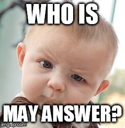 Skeptical Baby Meme | WHO IS MAY ANSWER? | image tagged in memes,skeptical baby | made w/ Imgflip meme maker
