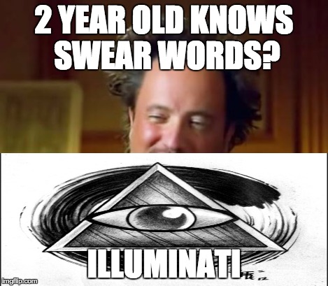 Ancient Aliens Meme | 2 YEAR OLD KNOWS SWEAR WORDS? ILLUMINATI | image tagged in memes,ancient aliens | made w/ Imgflip meme maker